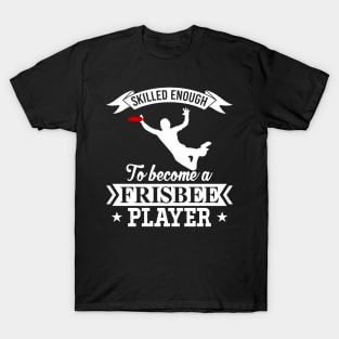 Skilled Enough To Become A Frisbee Player Ultimate Frisbee League Design T-Shirt